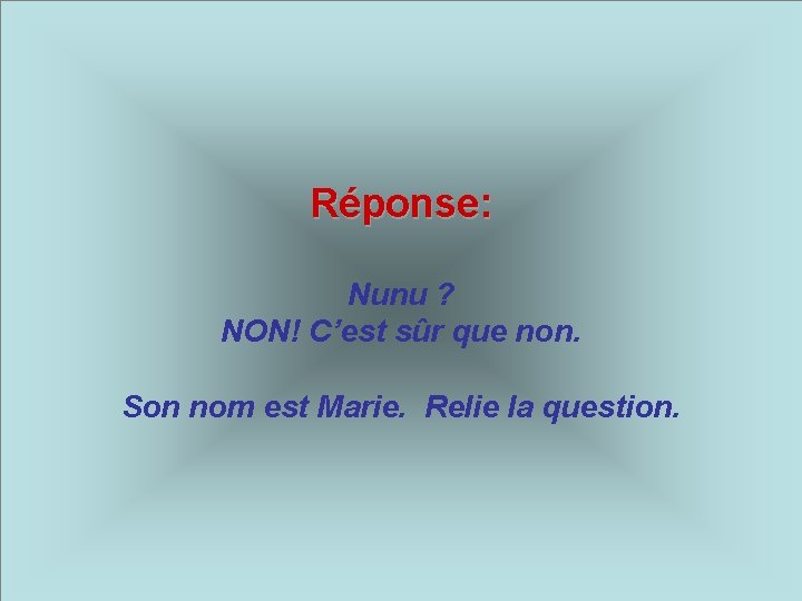 Réponse: Nunu ? NON! C’est sûr que non. Son nom est Marie. Relie la