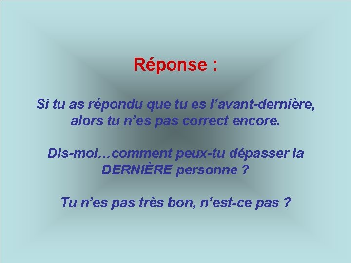 Réponse : Si tu as répondu que tu es l’avant-dernière, alors tu n’es pas