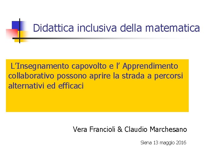 Didattica inclusiva della matematica L’Insegnamento capovolto e l’ Apprendimento collaborativo possono aprire la strada