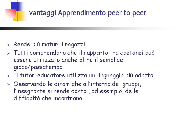 vantaggi Apprendimento peer Ø Ø Rende più maturi i ragazzi Tutti comprendono che il