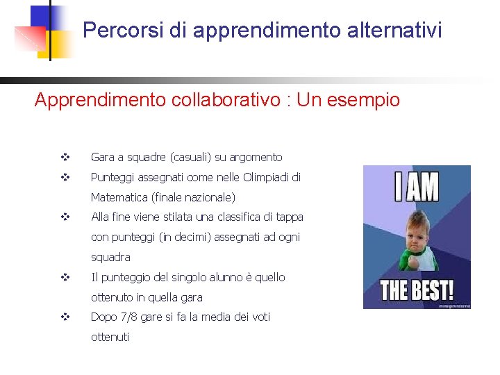 Percorsi di apprendimento alternativi Apprendimento collaborativo : Un esempio v Gara a squadre (casuali)