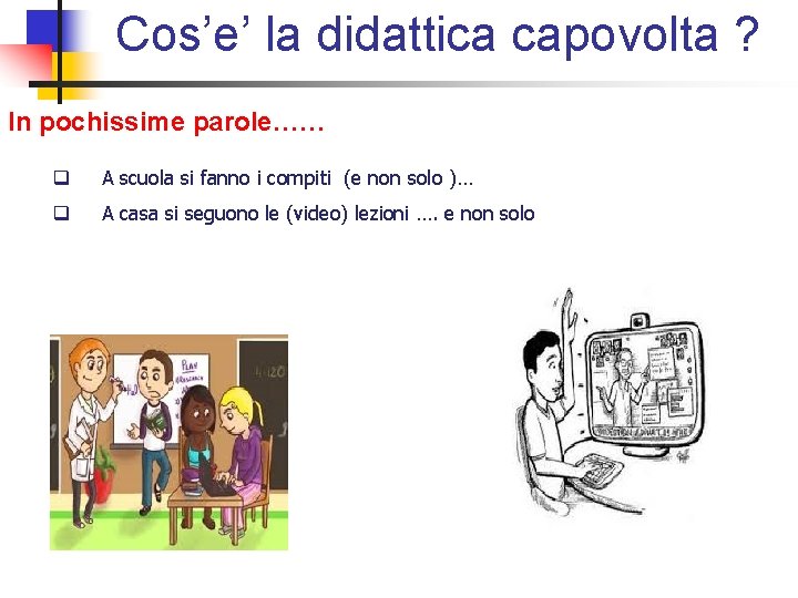 Cos’e’ la didattica capovolta ? In pochissime parole…… q A scuola si fanno i