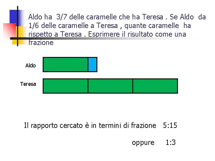 Aldo ha 3/7 delle caramelle che ha Teresa. Se Aldo da 1/6 delle caramelle