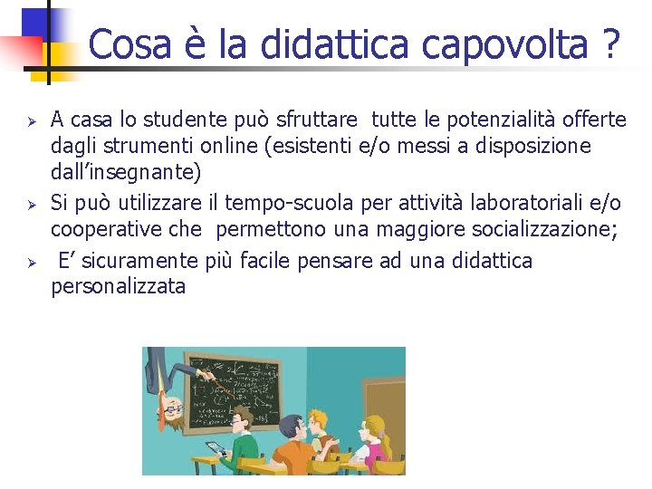 Cosa è la didattica capovolta ? Ø Ø Ø A casa lo studente può