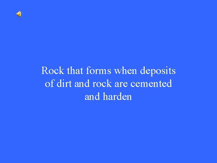 Rock that forms when deposits of dirt and rock are cemented and harden 