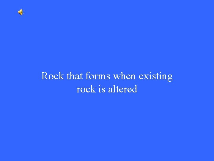 Rock that forms when existing rock is altered 