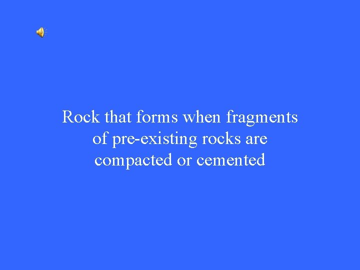 Rock that forms when fragments of pre-existing rocks are compacted or cemented 