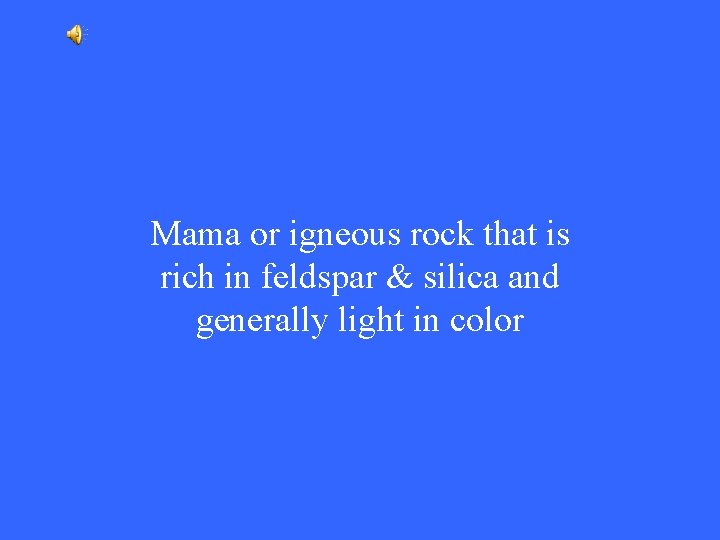 Mama or igneous rock that is rich in feldspar & silica and generally light