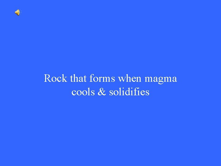 Rock that forms when magma cools & solidifies 