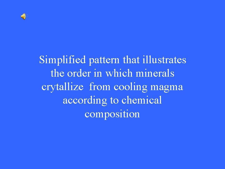 Simplified pattern that illustrates the order in which minerals crytallize from cooling magma according