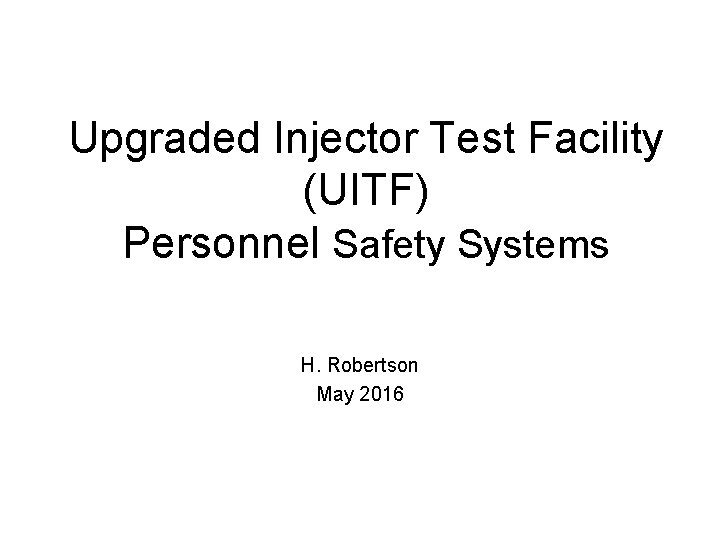 Upgraded Injector Test Facility (UITF) Personnel Safety Systems H. Robertson May 2016 