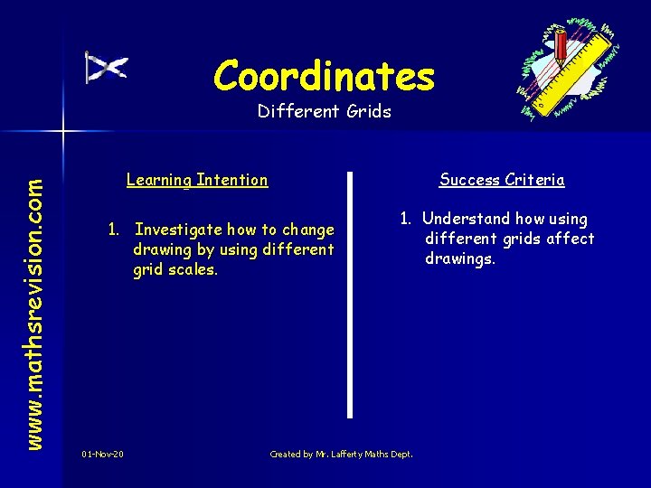Coordinates www. mathsrevision. com Different Grids Learning Intention Success Criteria 1. Investigate how to