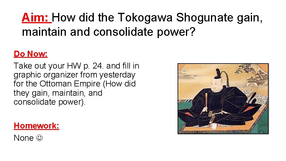 Aim: How did the Tokogawa Shogunate gain, maintain and consolidate power? Do Now: Take
