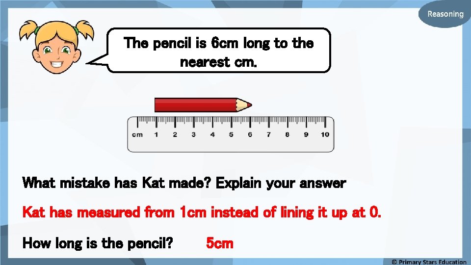 The pencil is 6 cm long to the nearest cm. What mistake has Kat