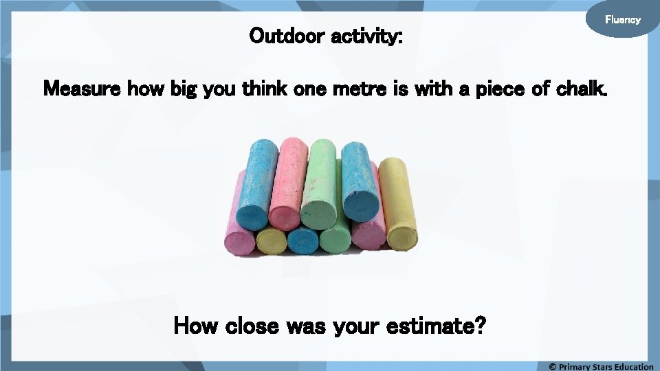 Outdoor activity: Fluency Measure how big you think one metre is with a piece