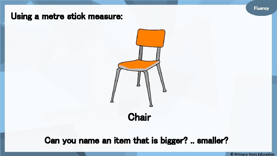 Fluency Using a metre stick measure: Chair Can you name an item that is