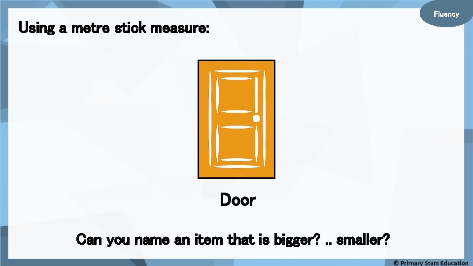 Fluency Using a metre stick measure: Door Can you name an item that is