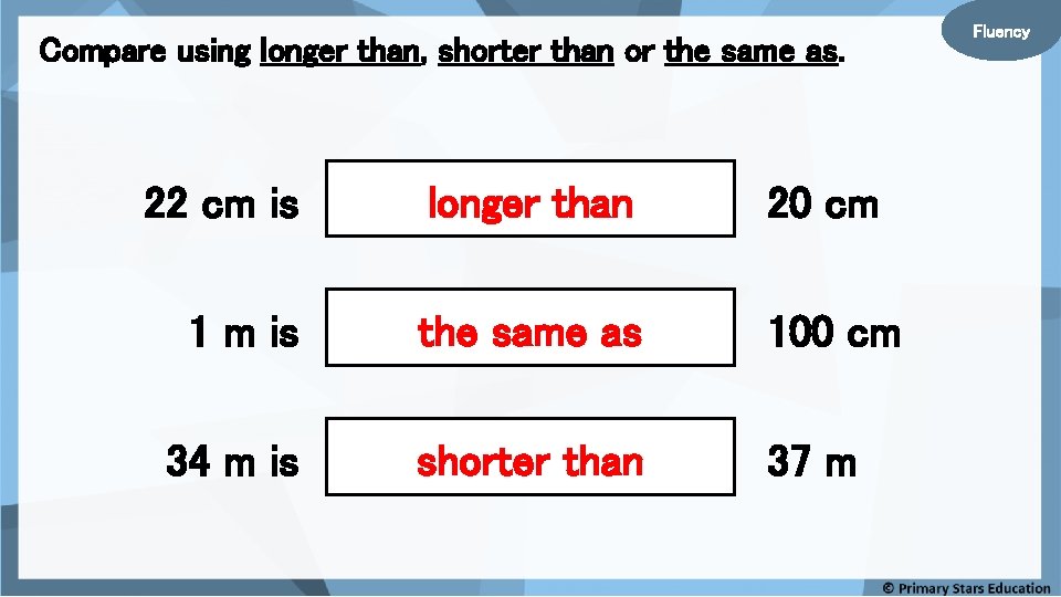 Compare using longer than, shorter than or the same as. 22 cm is longer