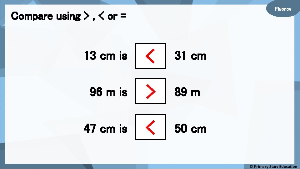 Fluency Compare using > , < or = 13 cm is < 31 cm