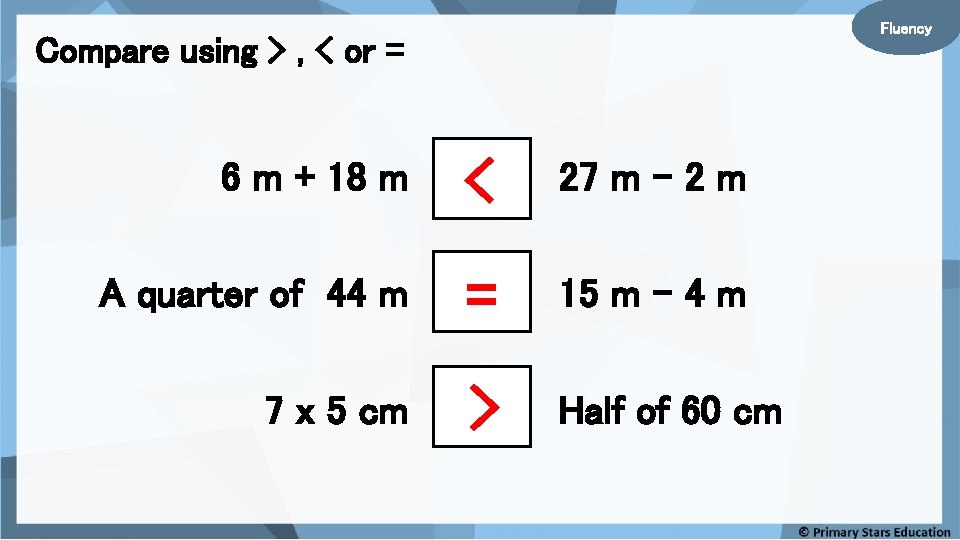 Fluency Compare using > , < or = 6 m + 18 m <