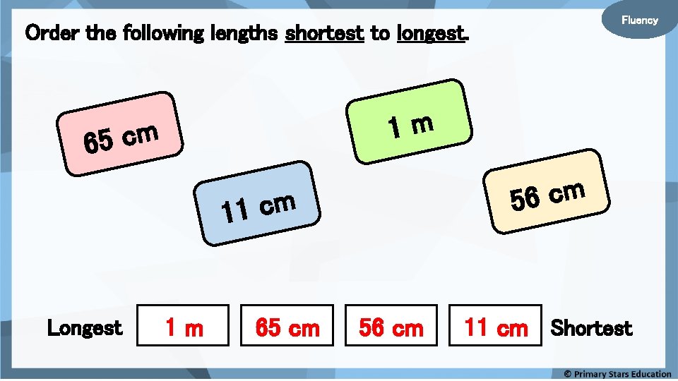 Fluency Order the following lengths shortest to longest. 1 m m c 5 6