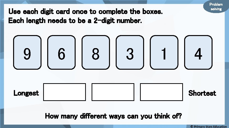 Problem solving Use each digit card once to complete the boxes. Each length needs