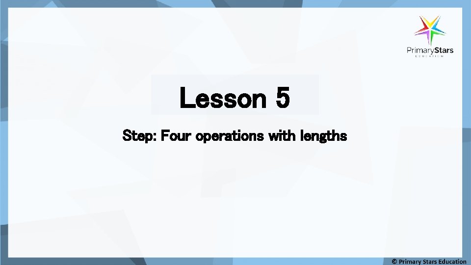 Lesson 5 Step: Four operations with lengths 