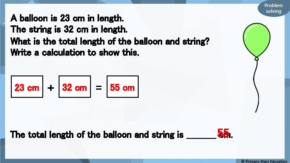 A balloon is 23 cm in length. The string is 32 cm in length.