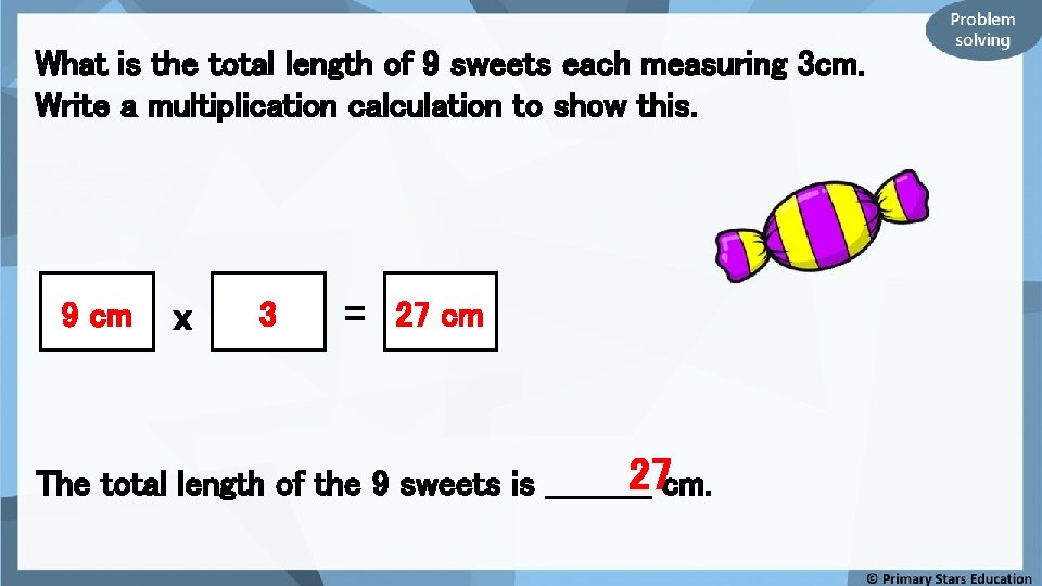 What is the total length of 9 sweets each measuring 3 cm. Write a