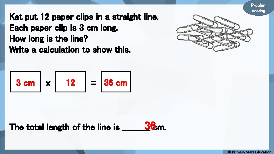 Kat put 12 paper clips in a straight line. Each paper clip is 3