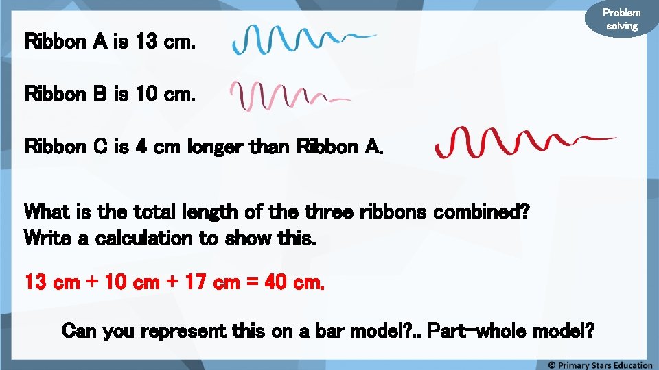 Ribbon A is 13 cm. Ribbon B is 10 cm. Ribbon C is 4