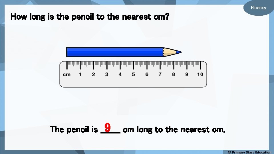How long is the pencil to the nearest cm? 9 cm long to the