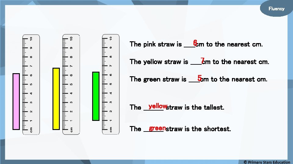 Fluency 6 to the nearest cm. The pink straw is _____cm 7 to the