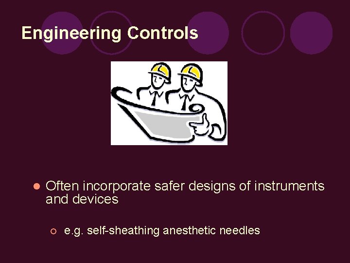 Engineering Controls l Often incorporate safer designs of instruments and devices ¡ e. g.