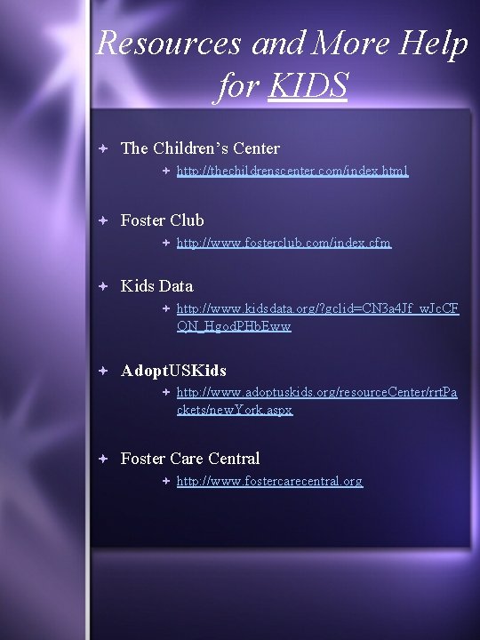 Resources and More Help for KIDS The Children’s Center http: //thechildrenscenter. com/index. html Foster