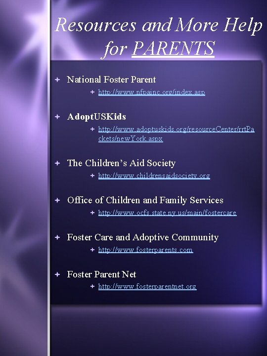 Resources and More Help for PARENTS National Foster Parent http: //www. nfpainc. org/index. asp