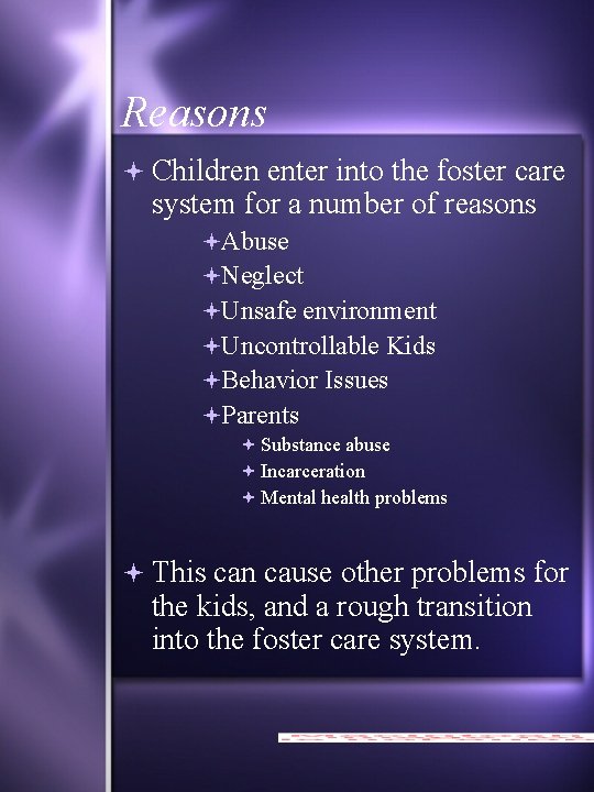 Reasons Children enter into the foster care system for a number of reasons Abuse
