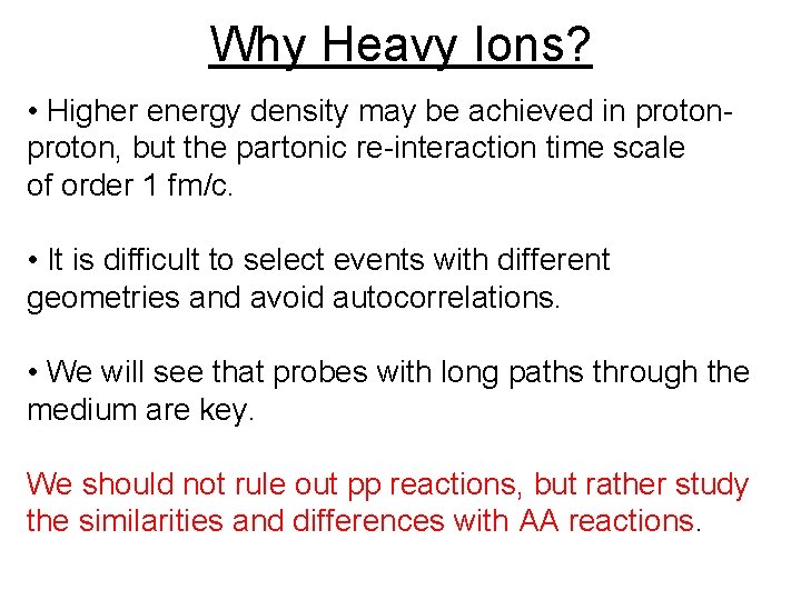 Why Heavy Ions? • Higher energy density may be achieved in proton, but the