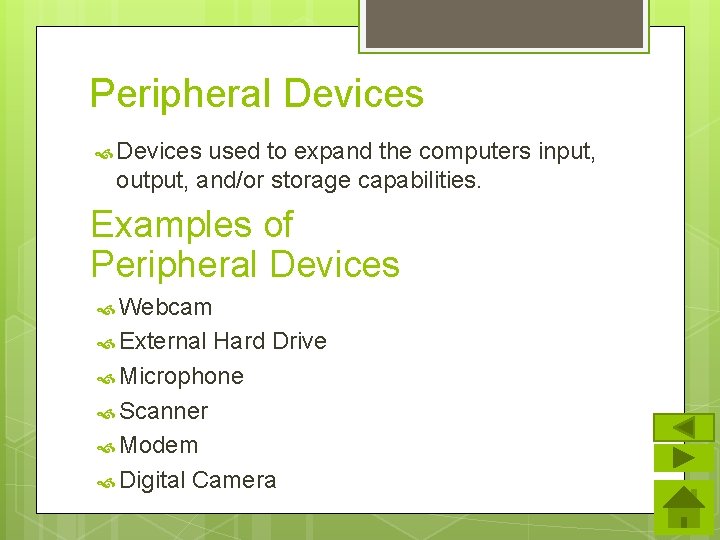 Peripheral Devices used to expand the computers input, output, and/or storage capabilities. Examples of