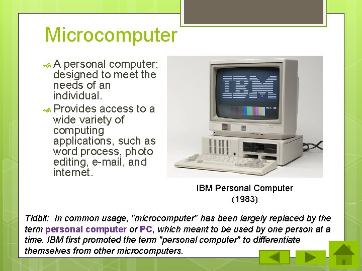 Microcomputer A personal computer; designed to meet the needs of an individual. Provides access
