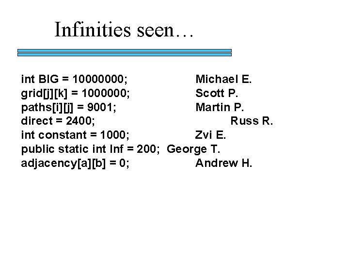 Infinities seen… int BIG = 10000000; Michael E. grid[j][k] = 1000000; Scott P. paths[i][j]