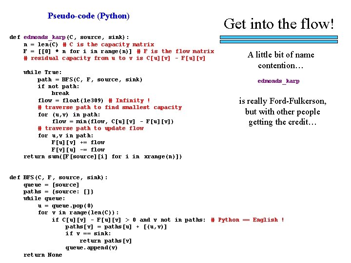 Pseudo-code (Python) def edmonds_karp(C, source, sink): n = len(C) # C is the capacity