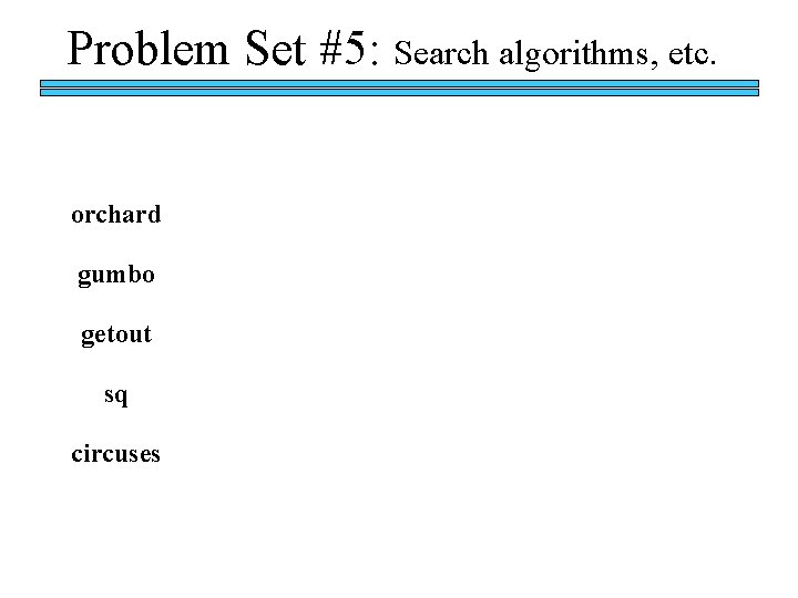 Problem Set #5: Search algorithms, etc. orchard gumbo getout sq circuses 