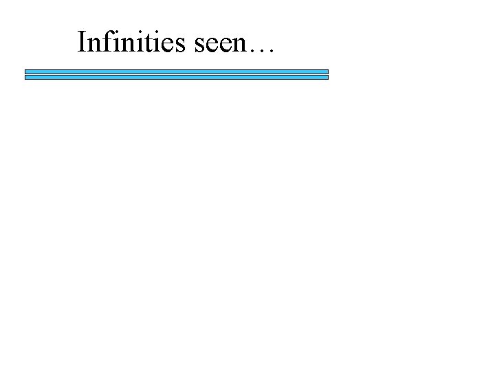 Infinities seen… 