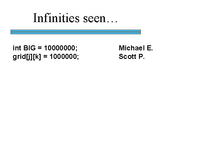 Infinities seen… int BIG = 10000000; grid[j][k] = 1000000; Michael E. Scott P. 