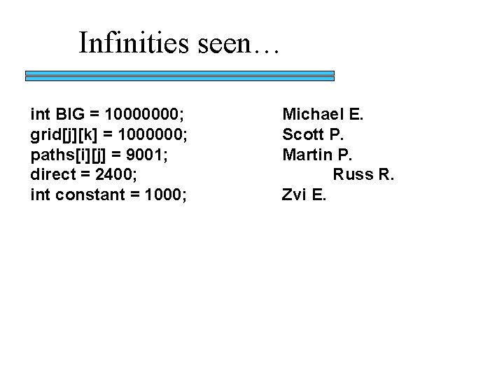 Infinities seen… int BIG = 10000000; grid[j][k] = 1000000; paths[i][j] = 9001; direct =