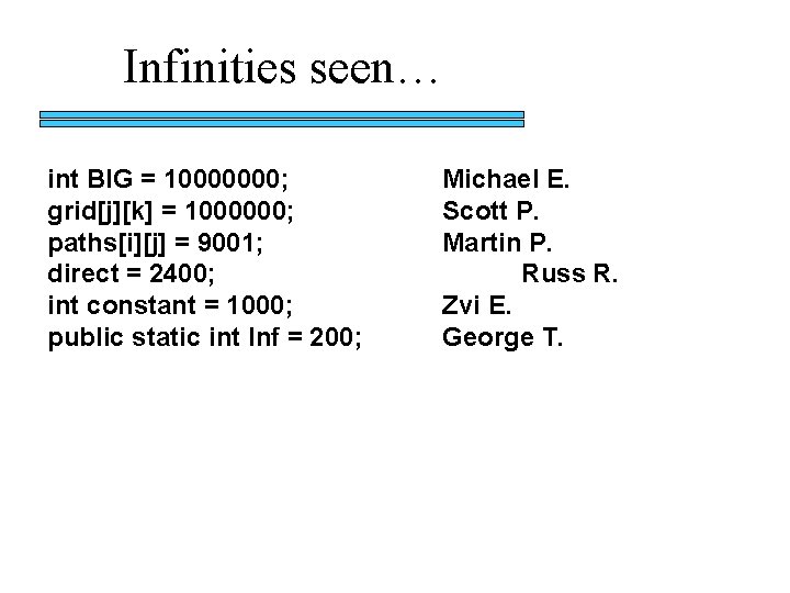 Infinities seen… int BIG = 10000000; grid[j][k] = 1000000; paths[i][j] = 9001; direct =