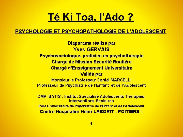 Té Ki Toa, l’Ado ? PSYCHOLOGIE ET PSYCHOPATHOLOGIE DE L’ADOLESCENT Diaporama réalisé par Yves