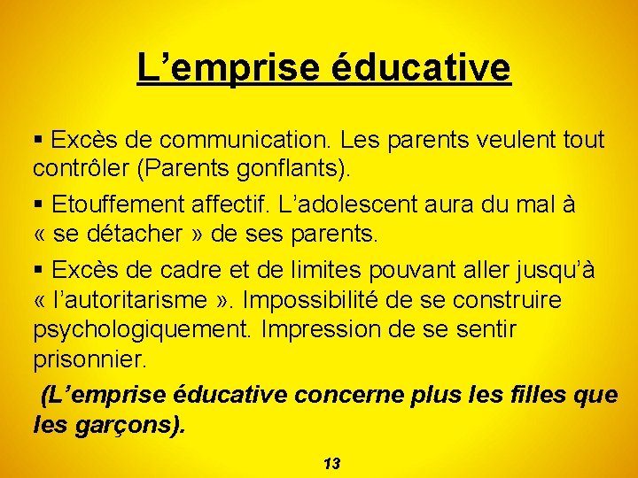 L’emprise éducative Excès de communication. Les parents veulent tout contrôler (Parents gonflants). Etouffement affectif.