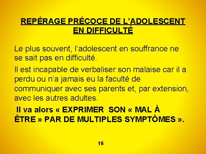 REPÉRAGE PRÉCOCE DE L’ADOLESCENT EN DIFFICULTÉ Le plus souvent, l’adolescent en souffrance ne se
